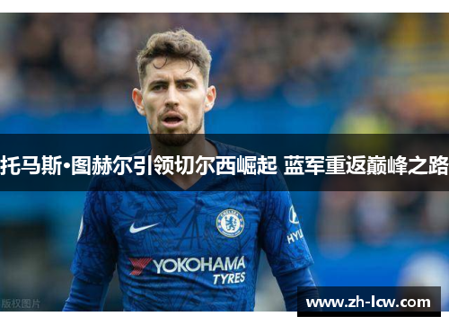 托马斯·图赫尔引领切尔西崛起 蓝军重返巅峰之路